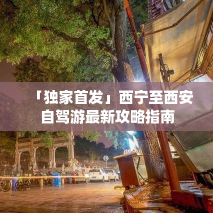 「独家首发」西宁至西安自驾游最新攻略指南