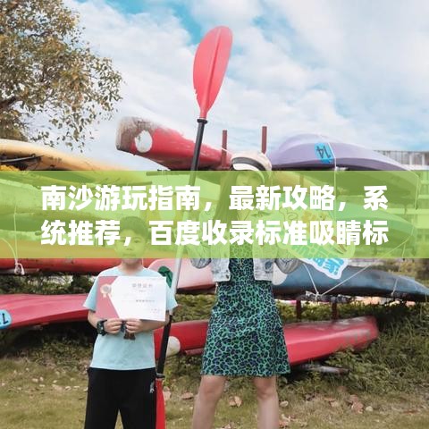 南沙游玩指南，最新攻略，系统推荐，百度收录标准吸睛标题