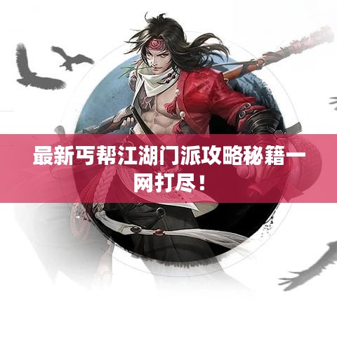 最新丐帮江湖门派攻略秘籍一网打尽!