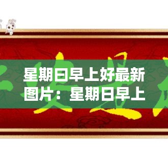 星期曰早上好最新图片:星期日早上好表情包