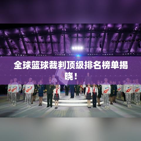 全球篮球裁判顶级排名榜单揭晓!