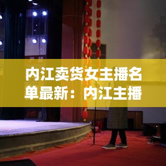 内江卖货女主播名单最新:内江主播招聘