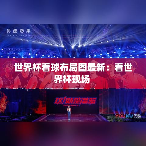 世界杯看球布局图最新:看世界杯现场