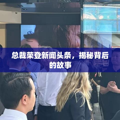 总裁荣登新闻头条，揭秘背后的故事