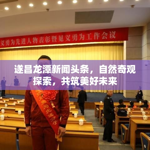 遂昌龙潭新闻头条，自然奇观探索，共筑美好未来