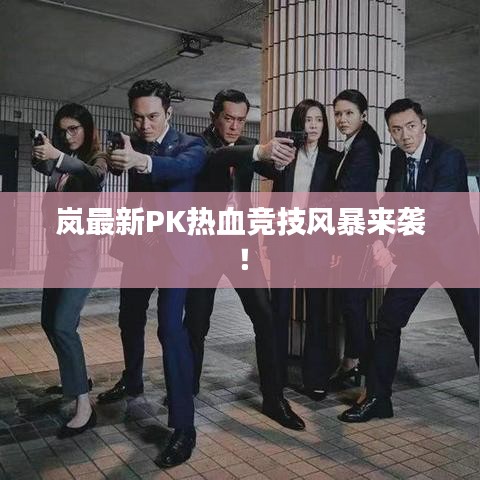 岚最新PK热血竞技风暴来袭!