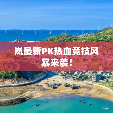岚最新PK热血竞技风暴来袭!