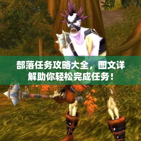 部落任务攻略大全，图文详解助你轻松完成任务！