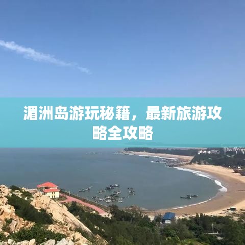 湄洲岛游玩秘籍,最新旅游攻略全攻略