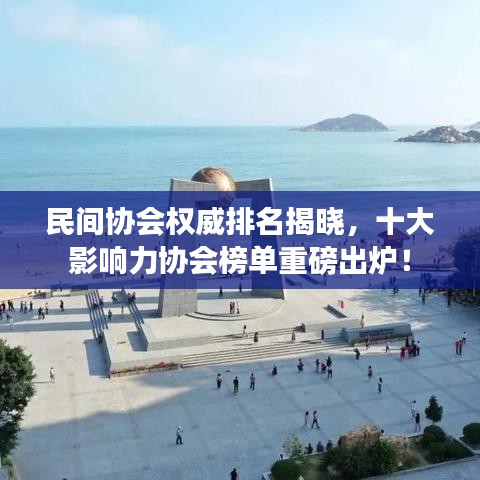 民间协会权威排名揭晓,十大影响力协会榜单重磅出炉!
