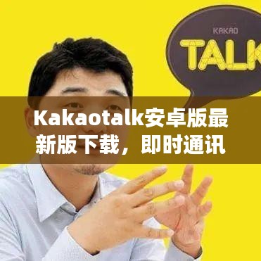 Kakaotalk安卓版最新版下载,即时通讯轻松实现