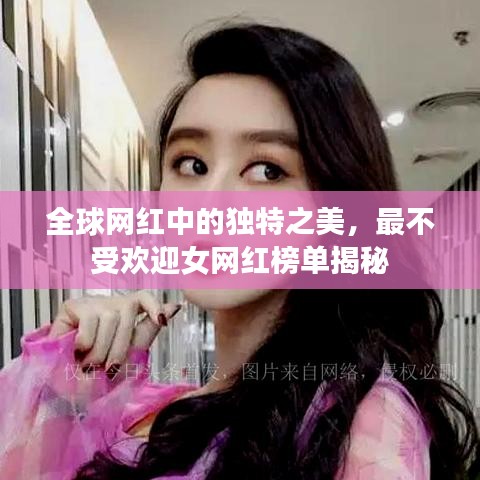全球网红中的独特之美,最不受欢迎女网红榜单揭秘