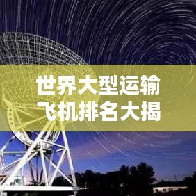 世界大型运输飞机排名大揭秘!