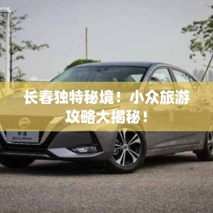 长春独特秘境!小众旅游攻略大揭秘!