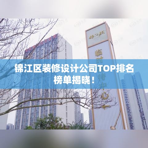锦江区装修设计公司TOP排名榜单揭晓！