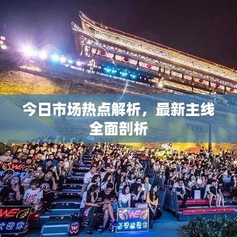 今日市场热点解析,最新主线全面剖析