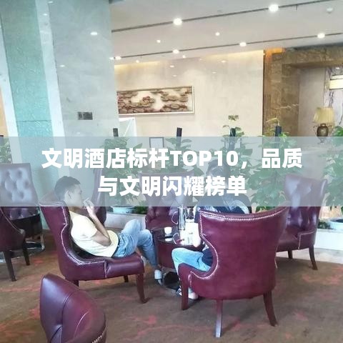 文明酒店标杆TOP10,品质与文明闪耀榜单