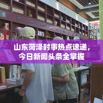 山东菏泽时事热点速递,今日新闻头条全掌握