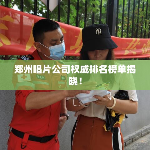 郑州唱片公司权威排名榜单揭晓!