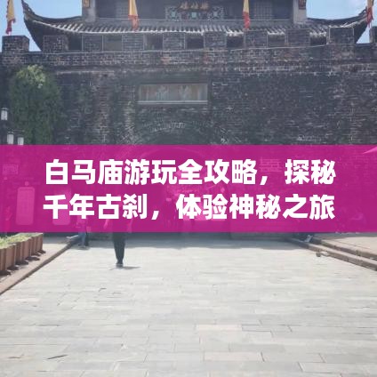 白马庙游玩全攻略，探秘千年古刹，体验神秘之旅！