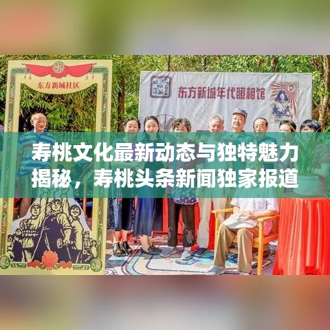 寿桃文化最新动态与独特魅力揭秘，寿桃头条新闻独家报道
