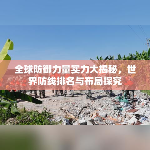 全球防御力量实力大揭秘,世界防线排名与布局探究