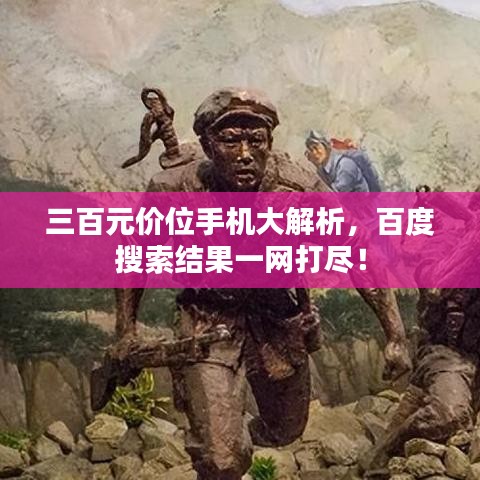 三百元价位手机大解析,百度搜索结果一网打尽!