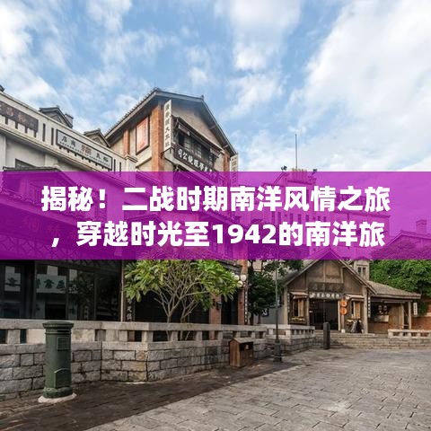 揭秘！二战时期南洋风情之旅，穿越时光至1942的南洋旅游攻略