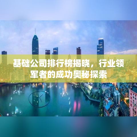 基础公司排行榜揭晓，行业领军者的成功奥秘探索