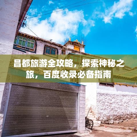 昌都旅游全攻略，探索神秘之旅，百度收录必备指南