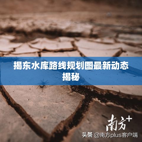 揭东水库路线规划图最新动态揭秘
