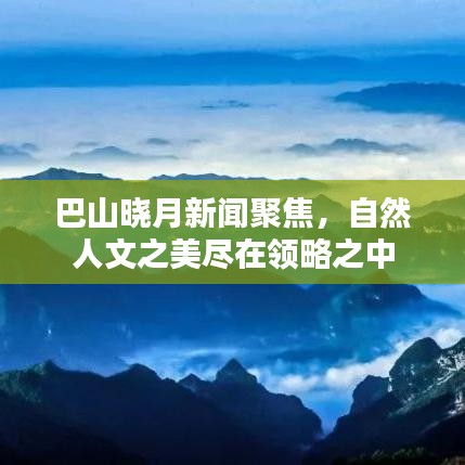 巴山晓月新闻聚焦，自然人文之美尽在领略之中