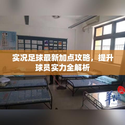 实况足球最新加点攻略,提升球员实力全解析