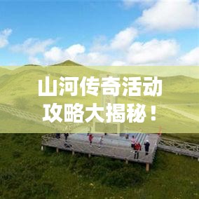 山河传奇活动攻略大揭秘！