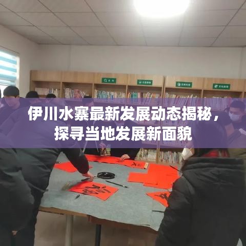 伊川水寨最新发展动态揭秘，探寻当地发展新面貌