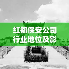 红都保安公司行业地位及影响力揭秘，排名背后的实力与成就