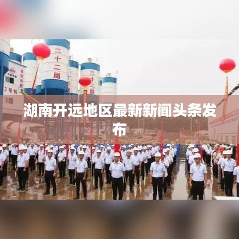 湖南开远地区最新新闻头条发布