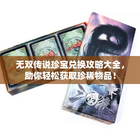 无双传说珍宝兑换攻略大全,助你轻松获取珍稀物品!