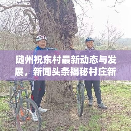 随州祝东村最新动态与发展，新闻头条揭秘村庄新变化