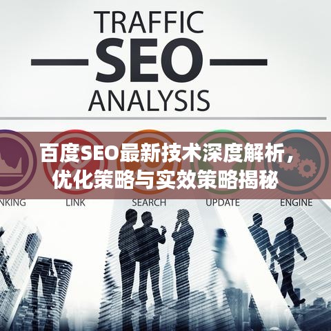 百度SEO最新技术深度解析,优化策略与实效策略揭秘