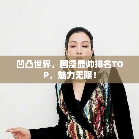 凹凸世界，国漫最帅排名TOP，魅力无限！