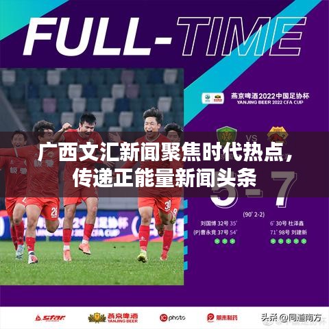 广西文汇新闻聚焦时代热点,传递正能量新闻头条