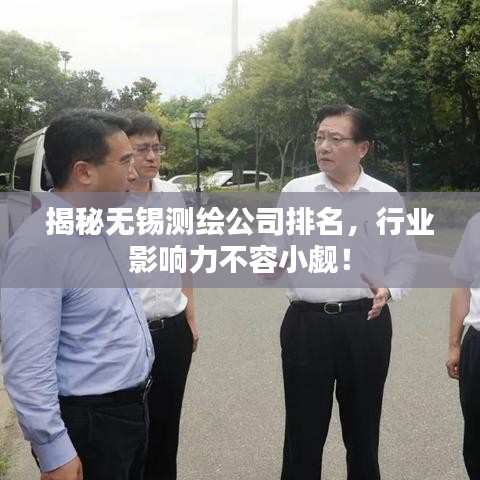 揭秘无锡测绘公司排名，行业影响力不容小觑！