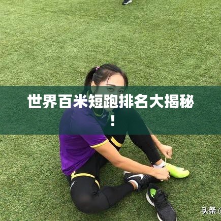 世界百米短跑排名大揭秘!