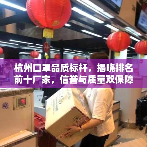 杭州口罩品质标杆,揭晓排名前十厂家,信誉与质量双保障