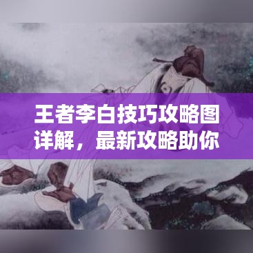王者李白技巧攻略图详解，最新攻略助你成为高手！