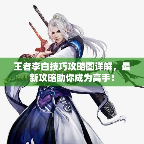 王者李白技巧攻略图详解,最新攻略助你成为高手!
