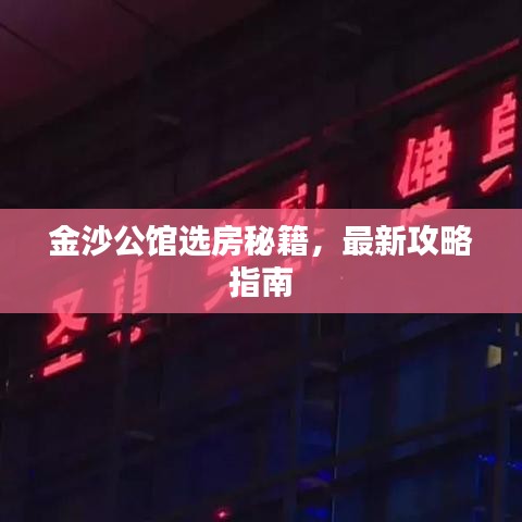 金沙公馆选房秘籍,最新攻略指南