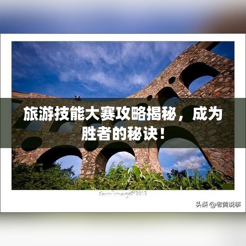 旅游技能大赛攻略揭秘,成为胜者的秘诀!