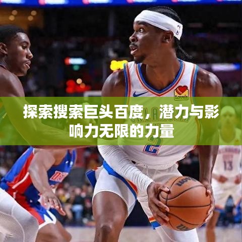 探索搜索巨头百度,潜力与影响力无限的力量